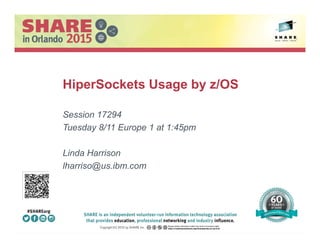 HiperSockets Usage by z/OS
Session 17294
Tuesday 8/11 Europe 1 at 1:45pm
Linda Harrison
lharriso@us.ibm.com
Insert
Custom
Session
QR if
Desired
 