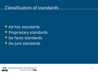 7
Classification of standards
 Ad hoc standards
 Proprietary standards
 De facto standards
 De jure standards
 