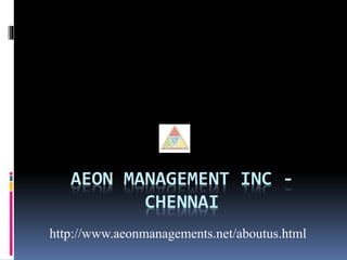 AEON MANAGEMENT INC -
CHENNAI
http://www.aeonmanagements.net/aboutus.html
 