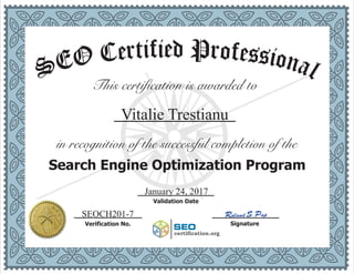 This certification is awarded to
Vitalie Trestianu_____________
in recognition of the successful completion of the
Search Engine Optimization Program
January 24, 2017___________
Validation Date
___________ ___________
SignatureVerification No.
SEOCH201-7
SEO
Icertification.org
Roland S. Pap
 
edfi Pit rr oe feC ssiO onE alS
 