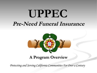 UPPEC   Pre-Need Funeral Insurance A Program Overview Protecting and Serving California Communities For Over a Century 
