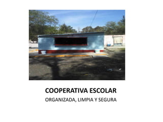 COOPERATIVA ESCOLAR
ORGANIZADA, LIMPIA Y SEGURA
 