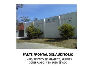 PARTE FRONTAL DEL AUDITORIO
LIMPIO, PINTADO, SIN GRAFFITIS, ARBOLES
   CONSERVADOS Y EN BUEN ESTADO
 