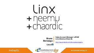 Bruno
Berezaga
Sales Account Manager LATAM
Linx+Neemu+Chaordic
http://www.linkedin.com/ibrunpoberezaga/es
 