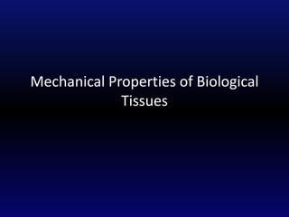 Mechanical Properties of Biological
Tissues
 