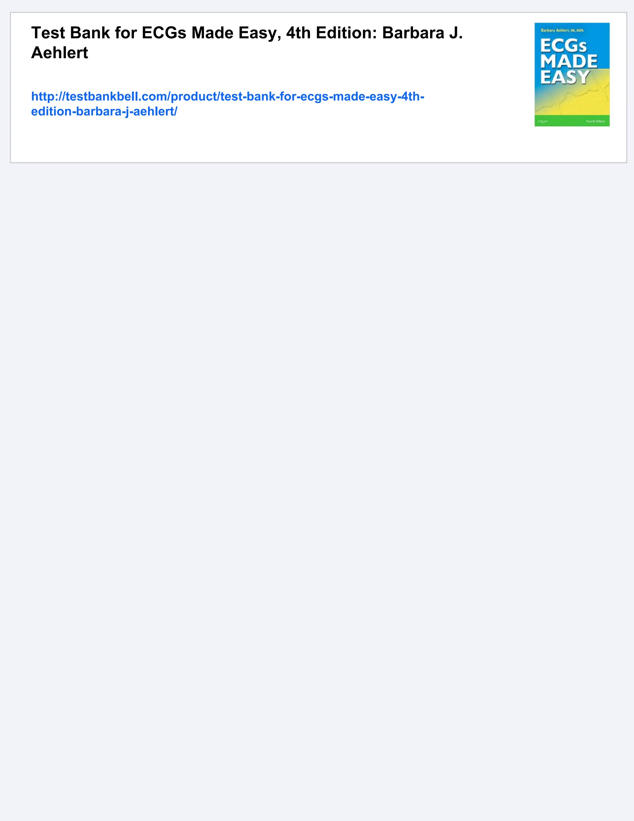 Test Bank for ECGs Made Easy, 4th Edition: Barbara J.
Aehlert
http://testbankbell.com/product/test-bank-for-ecgs-made-easy-4th-
edition-barbara-j-aehlert/
 