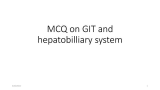MCQ on GIT and
hepatobilliary system
8/20/2023 1
 
