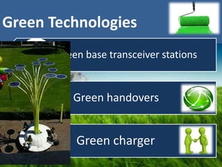 Green Technologies
Green base transceiver stations
Green handovers
Green charger
 