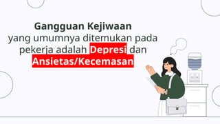 Gangguan Kejiwaan
yang umumnya ditemukan pada
pekerja adalah Depresi dan
Ansietas/Kecemasan
 