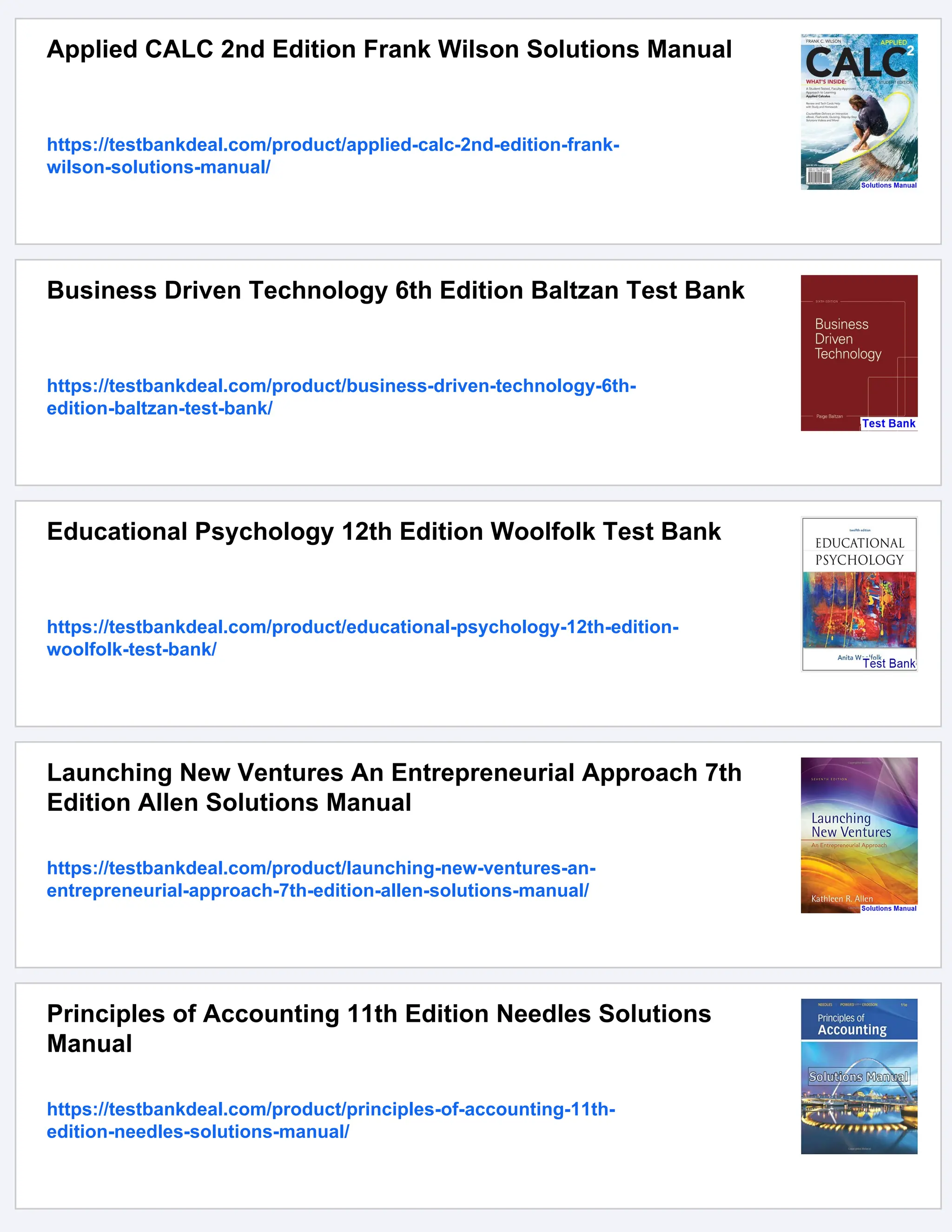 Applied CALC 2nd Edition Frank Wilson Solutions Manual
https://testbankdeal.com/product/applied-calc-2nd-edition-frank-
wilson-solutions-manual/
Business Driven Technology 6th Edition Baltzan Test Bank
https://testbankdeal.com/product/business-driven-technology-6th-
edition-baltzan-test-bank/
Educational Psychology 12th Edition Woolfolk Test Bank
https://testbankdeal.com/product/educational-psychology-12th-edition-
woolfolk-test-bank/
Launching New Ventures An Entrepreneurial Approach 7th
Edition Allen Solutions Manual
https://testbankdeal.com/product/launching-new-ventures-an-
entrepreneurial-approach-7th-edition-allen-solutions-manual/
Principles of Accounting 11th Edition Needles Solutions
Manual
https://testbankdeal.com/product/principles-of-accounting-11th-
edition-needles-solutions-manual/
 