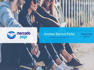 Andrés Bernal Peña
Head Mercado Pago Colombia
Septiembre
2016
 