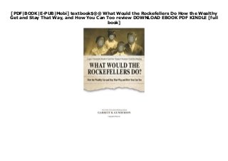 [PDF|BOOK|E-PUB|Mobi] textbook$@@ What Would the Rockefellers Do How the Wealthy
Get and Stay That Way, and How You Can Too review DOWNLOAD EBOOK PDF KINDLE [full
book]
 
