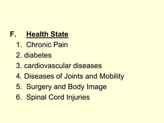 F. Health State
1. Chronic Pain
2. diabetes
3. cardiovascular diseases
4. Diseases of Joints and Mobility
5. Surgery and Body Image
6. Spinal Cord Injuries
 