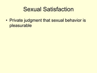 Sexual Satisfaction
• Private judgment that sexual behavior is
pleasurable
 