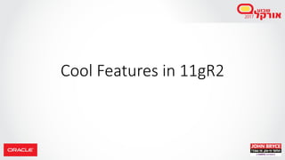 Cool Features in 11gR2
 