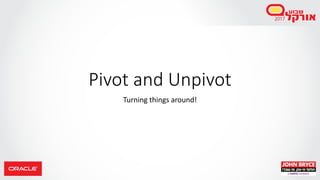 Pivot and Unpivot
Turning things around!
 
