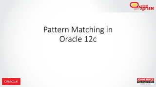 Pattern Matching in
Oracle 12c
 