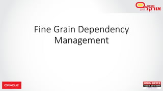 Fine Grain Dependency
Management
 