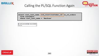 260
Calling the PL/SQL Function Again
select cust_last_name, ord_count(customer_id) no_of_orders
from customers
where cust_last_name = 'MacGraw'
 
