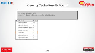 261
Viewing Cache Results Found
col name format a55
select * from v$result_cache_statistics
/
 