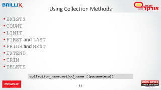 41
• EXISTS
• COUNT
• LIMIT
• FIRST and LAST
• PRIOR and NEXT
• EXTEND
• TRIM
• DELETE
Using Collection Methods
collection_name.method_name [(parameters)]
 