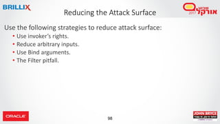 98
Use the following strategies to reduce attack surface:
• Use invoker’s rights.
• Reduce arbitrary inputs.
• Use Bind arguments.
• The Filter pitfall.
Reducing the Attack Surface
 