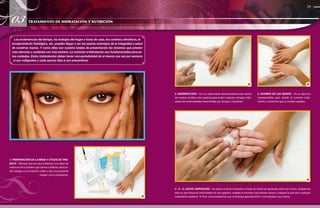 03
39
01
02 03
04
Las inclemencias del tiempo, los trabajos del hogar o fuera de casa, los cambios climáticos, el
envejecimiento fisiológico, etc. pueden llegar a ser los peores enemigos de la integridad y salud
de nuestras manos. Y como ellas son nuestra tarjeta de presentación les tenemos que prestar
más atención y cuidarlas con más esmero. La nutrición e hidratación son fundamentales para es-
tos cuidados. Estos tratamientos deben tener una periodicidad de al menos una vez por semana
si son mitigantes y cada quince días si son preventivos.
03
4 - 5 - 6. LECHE LIMPIADORA - Se aplica la leche limpiadora a base de aceite de aguacate sobre las manos. Elegiremos
ésta ya que limpia en profundidad sin ser agresiva, respeta la emulsión epicutánea natural y prepara la piel para cualquier
tratamiento posterior. Al final, comprobaremos que la limpieza aportará brillo y lumnosidad a las manos.
1. PREPARACIÓN DE LA MESA Y ÚTILES DE TRA-
BAJO - Siempre que se vaya a efectuar una labor de
manicura es lo primero que vamos a realizar, para po-
der trabajar con el máximo orden y dar una excelente
imagen como profesional.
2. DESINFECCIÓN - Con un vaporizador desinfectaremos las manos
de nuestra modelo y las nuestras para evitar cualquier contagio inde-
seado de enfermedades transmitidas por hongos y bacterias.
3. EXAMEN DE LAS MANOS - Es un ejercicio
imprescindible para decidir el correcto trata-
miento o protocolo que la modelo requiere.
TRATAMIENTO DE HIDRATACIÓN Y NUTRICIÓN
 