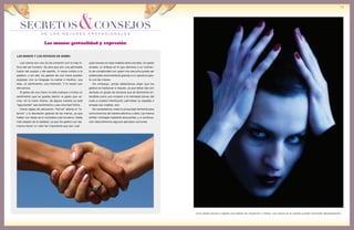 de los mejores profesionales
SECRETOS&CONSEJOS
79
LAS MANOS Y LOS ESTADOS DE ÁNIMO
quier exceso en esta materia sería una falta. Un gesto
amable, un énfasis en lo que decimos o un momen-
to de complicidad con quien nos escucha puede ser
potenciado enormemente gracias a un oportuno ges-
to con las manos.
Sin embargo, jamás deberíamos dejar que los
gestos se traduzcan a toques, ya que éstos dan por
sentado un grado de cercanía que es fácilmente en-
tendible como una invasión a la intimidad (tomar del
codo a nuestro interlocutor, palmotear su espalda o
amasar sus mejillas, etc).
No necesitamos violar la privacidad territorial para
comunicarnos de manera efectiva y clara. Las manos
emiten mensajes bastante elocuentes, y a continua-
ción describiremos algunos ejemplos comunes.
Las manos son una vía de conexión con lo más ín-
timo del ser humano. Se dice que son una admirable
fusión del cuerpo y del espíritu. A veces unidos a la
palabra, o sin ella, los gestos de una mano pueden
expresar, con su lenguaje no-verbal e intuitivo, una
idea, un sentimiento, una intención. Y lo hacen con
elocuencia.
El gesto de una mano no sólo subraya o indica un
sentimiento que se guarda dentro: el gesto que ve-
mos -en la mano misma- de alguna manera ya está
“ejecutando” ese sentimiento y esa voluntad íntima.
Cierta reglas de educación “formal” alienta el “si-
lencio” y la discreción gestual de las manos, ya que
hablar con éstas se lo considera casi excesivo. Nada
más alejado de la realidad, ya que los gestos con las
manos tienen un valor tan importante que aún cual-
Unos dedos tensos o rígidos nos hablan de crispación o miedo. Las manos en la cabeza pueden transmitir desesperación.
Las manos: gestualidad y expresión
 