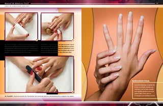 Manual de Manicura Fácil
Manual de Manicura Fácil
23. TACO BLANCO - Pasaremos este instrumento por to-
das las uñas esculpidas para dejarlas sin desniveles, lim-
pias y brillantes, taponando todos los poros. El taco blanco
se trabaja por encima de la uña con un movimiento muy
parecido al que se hace cuando se borra algo.
24. ACEITE - Depositaremos una gota de aceite natural
especial para uñas en cada una de ellas para que queden
más brillantes. Luego las masajeamos suavemente tanto
como a las cutículas. El aceite fijará las placas naturales de
la uñas haciendo las superficies más uniformes y lisas.
25. PULIDOR - Pasamos el pulidor de “tres facetas” por encima de cada uña, terminando de dar un aspecto muy natural.
23 24
25
92
93
UÑAS DE PORCELANA CON TIPS
Manual de Manicura Fácil
Se puede comprobar el aspecto de
la uña sin esmaltar. Quedan muy
naturales y son un buen remedio
para aquellas personas que se las
quieren dejar crecer, pero no
lo consiguen por múltiples razones.
RESULTADO FINAL
 