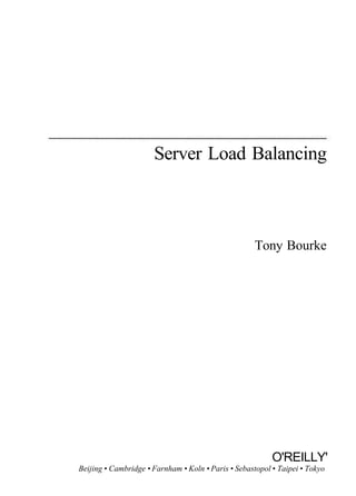 Server Load Balancing
Tony Bourke
O'REILLY'
Beijing • Cambridge • Farnham • Koln • Paris • Sebastopol • Taipei • Tokyo
 