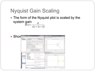 Nyquist Gain Scaling
 The form of the Nyquist plot is scaled by the
system gain
 Show with Sisotool
 
( )
2 2
K
B s
s s s

 
 