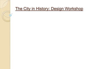 The City in History: Design Workshop 
