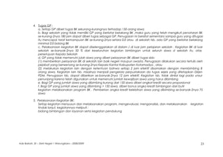 4. Tugas GP :
a. Setiap GP diberi tugas BK sekurang-kurangnya terhadap 150 orang siswa
b. Bagi sekolah yang tidak memiliki GP yang berlatar belakang BK ,maka guru yang telah mengikuti penataran BK
se-kurang-2nya 180 jam dapat diberi tugas sebagai GP. Penugasan ini bersifat sementara sampai guru yang ditugasi
itu mencapai taraf kemampuan BK se-kurang-2nya setara D3 atau di sekolah tsb. ada GP yang berlatar belakang
minimal D3 bidang BK
c. Pelaksanaan kegiatan BK dapat diselenggarakan di dalam / di luar jam pelajaran sekolah . Kegiatan BK di luar
sekolah se-banyak-2nya 50 % dari keseluruhan kegiatan bimbingan untuk seluruh siswa d sekolah itu, atas
persetujuan Kepala Sekolah
d. GP yang tidak memenuhi julah siswa yang diberi pelayanan BK diberi tugas sbb:
(1) memberikan pelayanan BK di sekolah lain baik negeri maupun swasta. Penugasan dilakukan secara tertulis oleh
pejabat yang berwenang se-kurang-2nya Kepala Kantor Kabupaten Kotamadya , atau
(2) melakukan kegiatan lain dengan ketentuan bahwa setiap 2 jam efektif disamakan dengan membimbing 8
orang siswa. Kegiatan lain tsb. misalnya menjadi pengelola perpustakaan da tugas sejeis yang ditetapkan Dirjen
PDM. Penugasan tsb. dapat diberikan se-banyak-2nya 12 jam efektif. Kegiatan tsb. tidak dinilai lagi pada unsur
penunjang karena telah digunakan untuk memenuhi jumlah kewajiban siswa yang harus dibimbing
e. Bagi GP yang jumlah siswa yang dibimbing kurang dari 150 siswa diberi angkat kredit secara proporsional
f. Bagi GP yang jumlah siswa yang dibimbing > 150 siswa, diberi bonus angka kredit bimbingan dari butir
kegiatan melaksanakan program BK . Pemberian angka kredit kelebihan siswa yang dibimbing se-banyak-2nya 75
siswa
5. Pelaksanaan Kegiatan BK:
Setiap kegiatan menyusun dan melaksanakan program, mengevaluasi, menganalisis, dan melaksanakan kegiatan
tindak lanjut, kegiatannya meliputi :
bidang bimbingan dan layanan serta kegiatan pendukung
Ade Barkah, SE – SMA Negeri 1 Warungkiara – 2008/2009 23
 