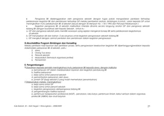 • Pengawas BK diselenggarakan oleh pengawas sekolah dengan tugas pokok mengadakan penilaian terhadap
pelaksanaan kegiatan BK dan pembinaan terhadap GP melalui pemberian arahan, bimbingan (contoh ; saran kepada GP untuk
meningkatkan mutu pelaksanaan BK di sekolah (sesuai dengan SK Menpan No : 118 / 1995 dan Petunjuk Pelaksanaan )
• Kegiatan pengawas BK di sekolah melibatkan interaksi dinamis secara langsung anatar GP dan pengawas sekolah
bidang BK dengan koordinasi oleh Kepala Sekolah . Untuk itu :
a. GP dan pengawas sekolah perlu memiliki wawasan yang sejalan mengenai konsep BK serta pelaksanaan kegiatannya
di sekolah
b. GP menyiapkan diri dan bahan -2 secukupnya untuk kegiatan pengawasan sekolah bidang BK
c. GP mengikuti dengan cermat penilaian dan pembinaan dalam kegiatan pengawasan
D.Akuntabilitas Program Bimbingan dan Konseling
Melalui penilaian hasil layanan dan penilaian proses, serta pengawasan keseluruhan kegiatan BK dipertanggungjawabkan kepada
stakeholders pelayanan BK di sekolah, yaitu :
2. siswa
3. Orang Tua siswa
4. Personil sekolah
5. Masyarakat (termasuk organisasi profesi)
6. Pemerintah
E. Pengembangan
1.Diarahkan kepada semakin meningkatnya mutu pelayanan BK kepada siswa, dengan indikator
a. kemampuan GP dalam melaksanakan layanan dan kegiatan pendukung BK
b. fasilitas pelayanan
c. kerja sama antar personal sekolah
d. pemanfaatan pelayanan oleh siswa
e. jumlah GP (bagi sekolah-2 yang masih memerlukan penambahan)
2.Dilaksanakan melalui meningkatnya :
a. kerja sama antar GP
b. kerja sama antar personil sekolah
c. kegiatan pengawasan olehpengawas bidang BK
d. pengembangan fasilitas layanan
e. pertemuan kesejawatan profesional (MGP) , penataran, loka karya, pertemuan ilmiah, keikut sertaan dalam organisas
profesi BK (ABKIN) dan studi lanjutan
Ade Barkah, SE – SMA Negeri 1 Warungkiara – 2008/2009 27
 