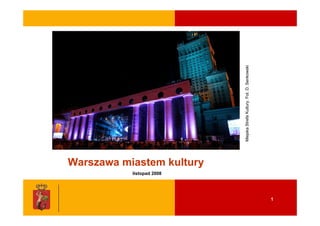 listopad 2008
                    Warszawa miastem kultury




                                               Miejska Strefa Kultury. Fot. D. Senkowski
1
 