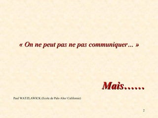 2
« On ne peut pas ne pas communiquer… »
« On ne peut pas ne pas communiquer… »
Mais……
Mais……
Paul WATZLAWICK (Ecole de Palo Alto/ Californie)
 