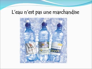 L’eau n’est pas une marchandise
 