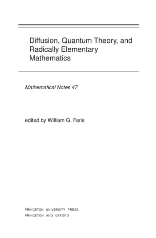 Diffusion, Quantum Theory, and
Radically Elementary
Mathematics
Mathematical Notes 47
edited by William G. Faris
PRINCETON UNIVERSITY PRESS
PRINCETON AND OXFORD
 