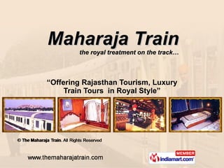 Maharaja Train the royal treatment on the track… “ Offering Rajasthan Tourism, Luxury Train Tours  in Royal Style” 