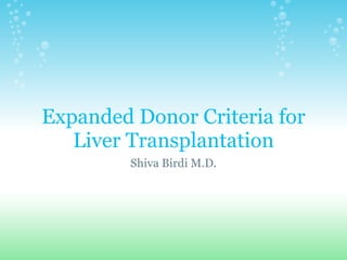 Expanded Donor Criteria for
   Liver Transplantation
         Shiva Birdi M.D.
 