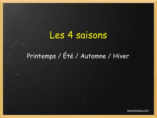 Les 4 saisons

Printemps / Été / Automne / Hiver




                                www.blondeau.info
 