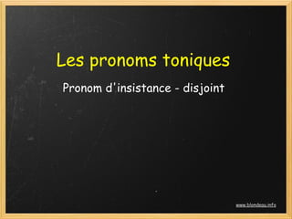 Les pronoms toniques
Pronom d'insistance - disjoint




                                 www.blondeau.info
 