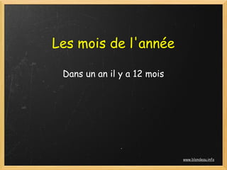 Les mois de l'année

 Dans un an il y a 12 mois




                             www.blondeau.info
 