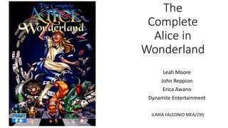 The
Complete
Alice in
Wonderland
Leah Moore
John Reppion
Erica Awano
Dynamite Entertainment
ILARIA FALCONIO MEA/295
 