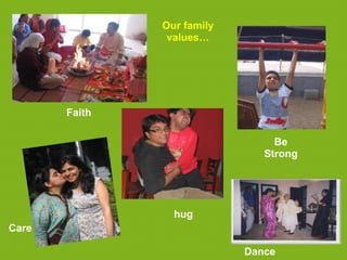 Our family teaches   Our family
   us                    values…




         Faith

                                          Be
                                        Strong




                          hug
Care

                                     Dance
 