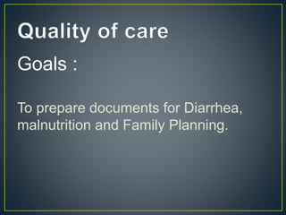 Goals :
To prepare documents for Diarrhea,
malnutrition and Family Planning.
 