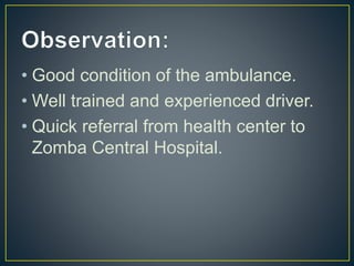 • Good condition of the ambulance.
• Well trained and experienced driver.
• Quick referral from health center to
Zomba Central Hospital.
 