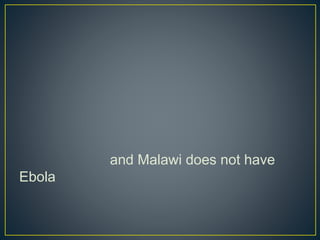 and Malawi does not have
Ebola
 