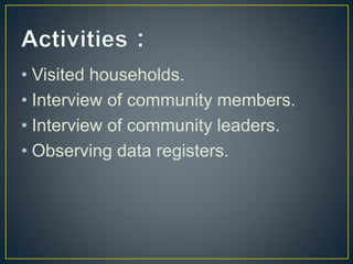 • Visited households.
• Interview of community members.
• Interview of community leaders.
• Observing data registers.
 