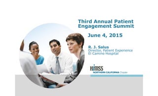 Third Annual Patient
Engagement Summit
June 4, 2015
R. J. Salus
Director, Patient Experience
El Camino Hospital
 